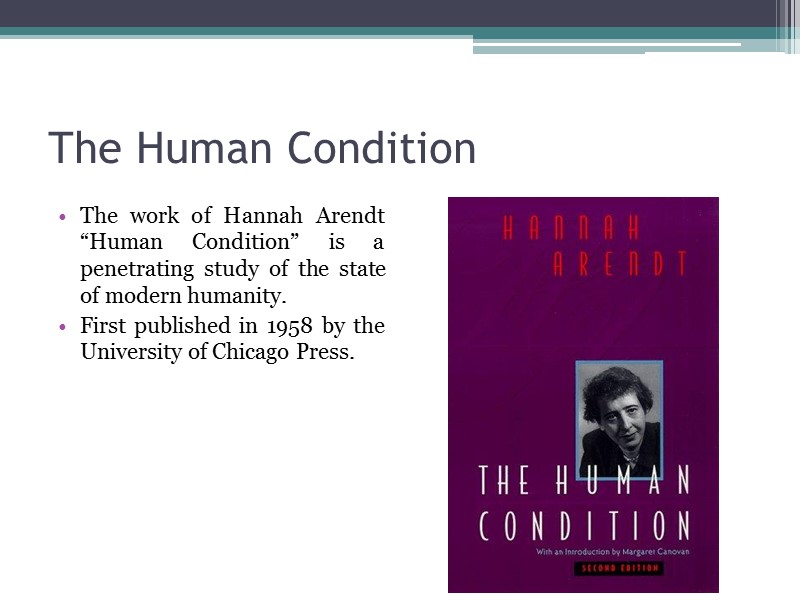 The Human Condition   The work of Hannah Arendt “Human Condition” is a